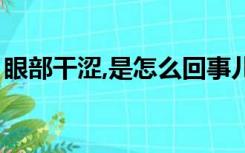 眼部干涩,是怎么回事儿（眼部干涩是为什么）