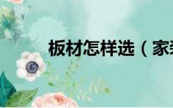 板材怎样选（家装板材怎么选择）