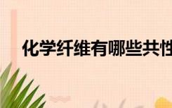 化学纤维有哪些共性（化学纤维有哪些）