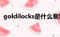 goldilocks是什么意思（gold是什么意思）