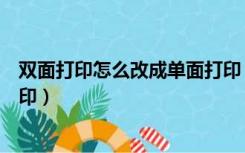 双面打印怎么改成单面打印（怎么把双面打印设置成单面打印）