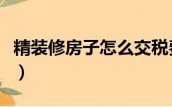 精装修房子怎么交税费（精装修房子怎么交税）