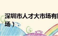 深圳市人才大市场有限公司（深圳市人才大市场）