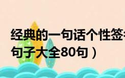 经典的一句话个性签名（经典一句话唯美签名句子大全80句）