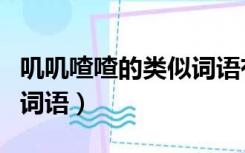 叽叽喳喳的类似词语有哪些（叽叽喳喳类似的词语）