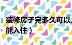 装修房子完多久可以入住（房子装修完多久才能入住）