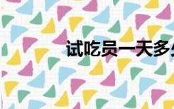 试吃员一天多少钱（试吃员）