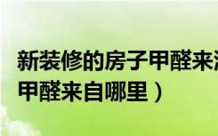 新装修的房子甲醛来源于哪里（新装修的房子甲醛来自哪里）