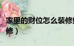 家里的财位怎么装修好看（家里的财位怎么装修）