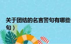 关于团结的名言警句有哪些(要有作者)（关于团结的名言警句）