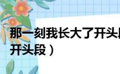 那一刻我长大了开头段摘抄（那一刻我长大了开头段）