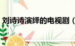刘诗诗演绎的电视剧（刘诗诗演过的电视剧）