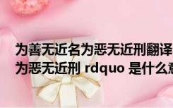 为善无近名为恶无近刑翻译（庄子所说 ldquo 为善无近名 为恶无近刑 rdquo 是什么意思）