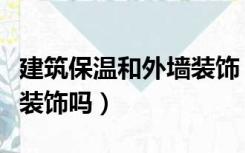 建筑保温和外墙装饰（工程外墙保温属于装修装饰吗）
