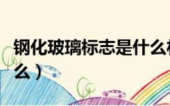 钢化玻璃标志是什么材质（钢化玻璃标志是什么）