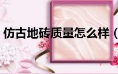 仿古地砖质量怎么样（仿古地砖装修好不好）