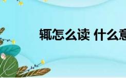 辄怎么读 什么意思（辄怎么读）