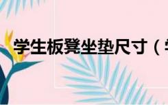 学生板凳坐垫尺寸（学校凳子坐垫买多大）