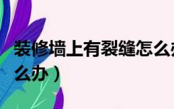 装修墙上有裂缝怎么办（装修家里墙壁裂缝怎么办）