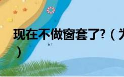 现在不做窗套了?（为什么现在装修不做窗套）