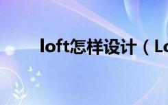 loft怎样设计（Loft装修怎么设计）