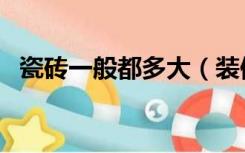 瓷砖一般都多大（装修都是用多大的瓷砖）