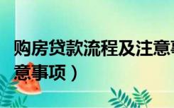 购房贷款流程及注意事项（按揭购房流程及注意事项）