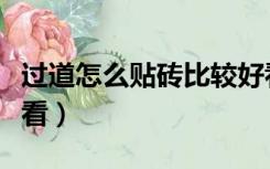 过道怎么贴砖比较好看（过道地砖怎样铺贴好看）