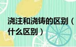 浇注和浇铸的区别（浇筑 浇注 浇铸三个词有什么区别）