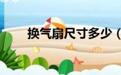 换气扇尺寸多少（换气扇尺寸多大）