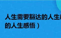 人生需要豁达的人生感悟作文（人生需要豁达的人生感悟）