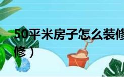 50平米房子怎么装修的（50平米房子怎么装修）