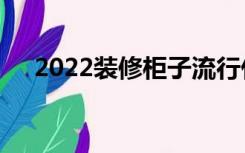 2022装修柜子流行什么颜色好看又实用