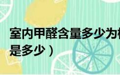 室内甲醛含量多少为标准（室内甲醛含量标准是多少）
