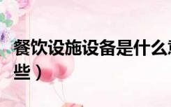 餐饮设施设备是什么意思（餐饮设施设备有哪些）