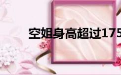 空姐身高超过175行吗（空姐身高）