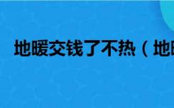 地暖交钱了不热（地暖没交钱为啥是热的）