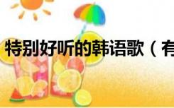 特别好听的韩语歌（有什么好听的韩语歌曲）