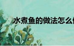 水煮鱼的做法怎么做（水煮鱼的做法）