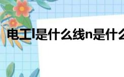 电工l是什么线n是什么线（电线L是什么线）