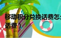 移动积分兑换话费怎么发短信（移动积分兑换话费）