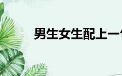 男生女生配上一句（男生女生配）