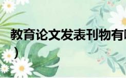 教育论文发表刊物有哪些（教育论文发表刊物）