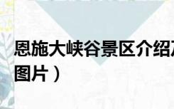 恩施大峡谷景区介绍及照片（恩施大峡谷景区图片）