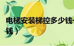 电梯安装梯控多少钱一次（电梯安装梯控多少钱）