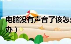 电脑没有声音了该怎么办（我电脑没声音怎么办）