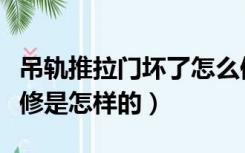 吊轨推拉门坏了怎么修理（吊轨式推拉门的维修是怎样的）