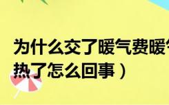 为什么交了暖气费暖气不热（没交暖气费暖气热了怎么回事）