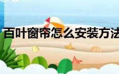 百叶窗帘怎么安装方法（百叶窗帘怎么安装）