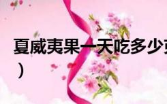 夏威夷果一天吃多少克（夏威夷果一天吃多少）